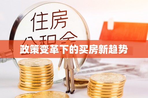 水里政策变革下的买房新趋势