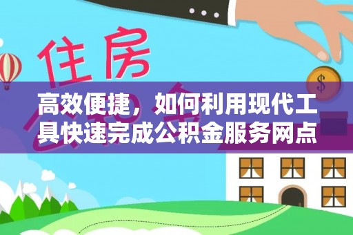 海陵高效便捷，如何利用现代工具快速完成公积金服务网点查询